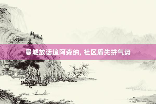 曼城放话追阿森纳, 社区盾先拼气势