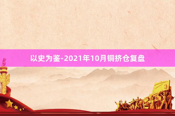 以史为鉴-2021年10月铜挤仓复盘