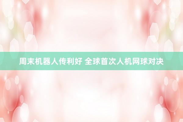 周末机器人传利好 全球首次人机网球对决
