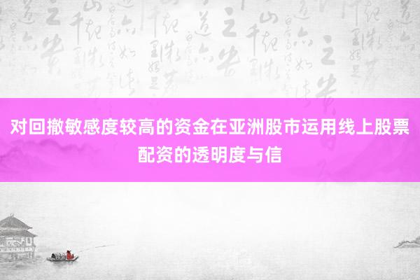 对回撤敏感度较高的资金在亚洲股市运用线上股票配资的透明度与信