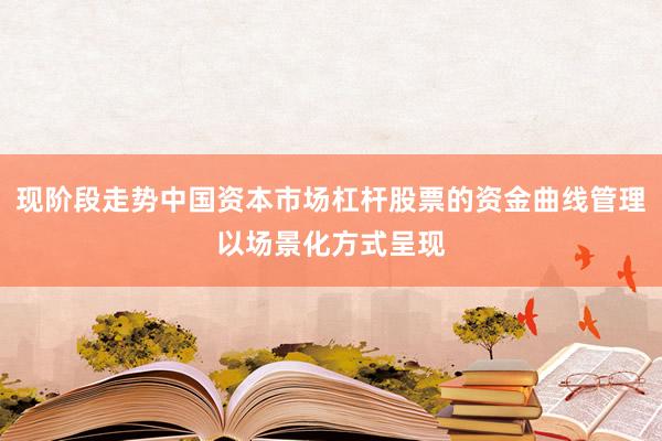 现阶段走势中国资本市场杠杆股票的资金曲线管理以场景化方式呈现