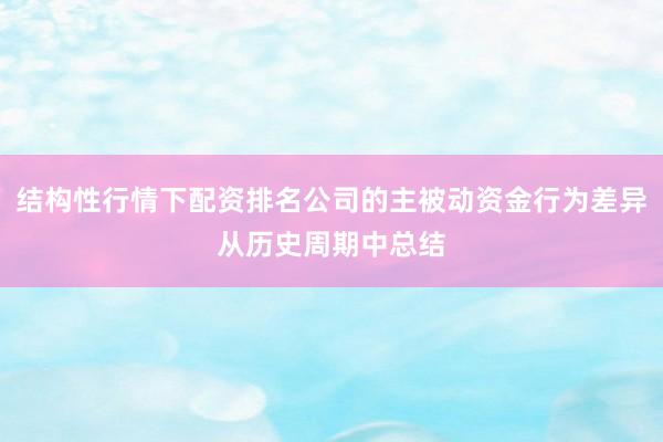 结构性行情下配资排名公司的主被动资金行为差异从历史周期中总结