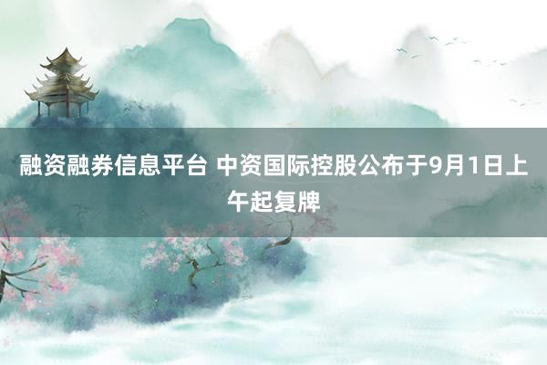 融资融券信息平台 中资国际控股公布于9月1日上午起复牌