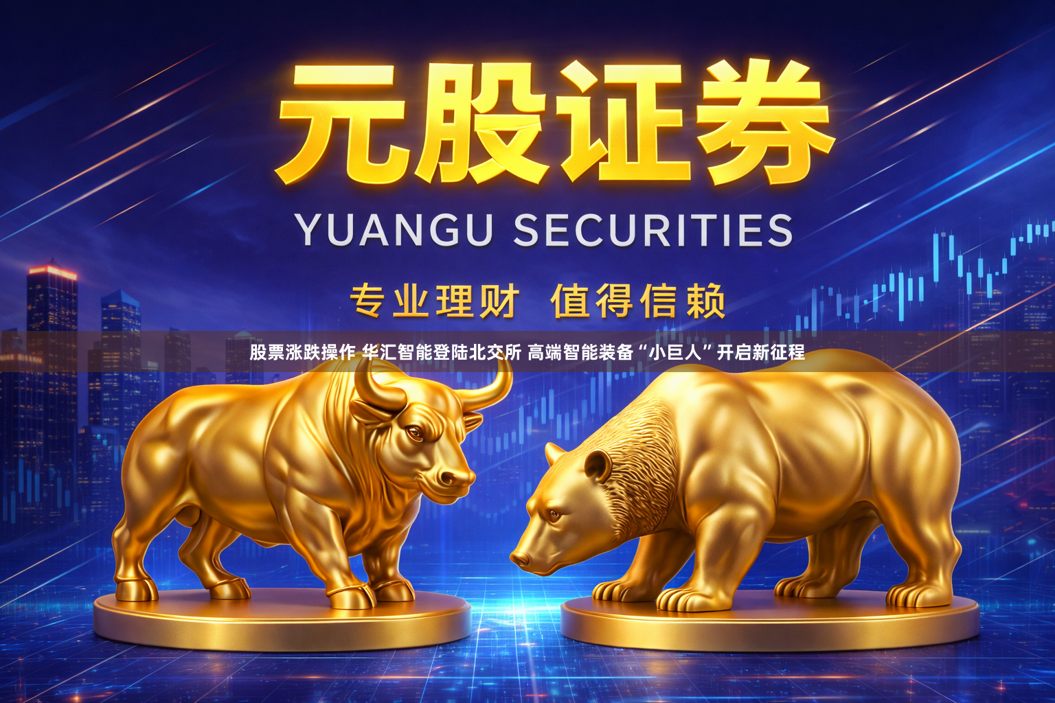 股票涨跌操作 华汇智能登陆北交所 高端智能装备“小巨人”开启新征程