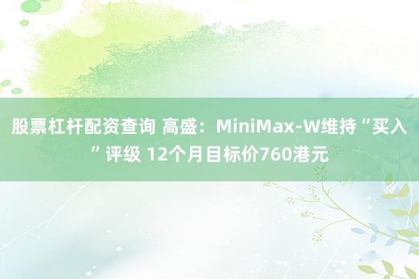 股票杠杆配资查询 高盛:MiniMax-W维持“买入”评级 12个月目标价760港元
