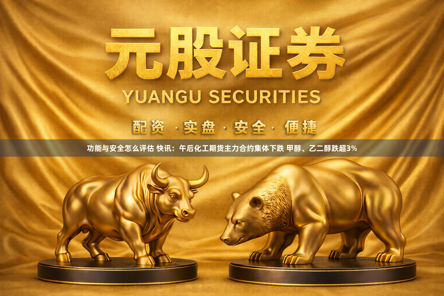 功能与安全怎么评估 快讯:午后化工期货主力合约集体下跌 甲醇、乙二醇跌超3%